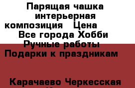 Парящая чашка интерьерная композиция › Цена ­ 900 - Все города Хобби. Ручные работы » Подарки к праздникам   . Карачаево-Черкесская респ.,Карачаевск г.